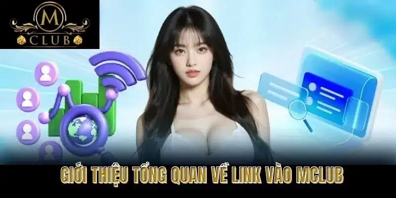 Giới thiệu tổng quan về Link vào MClub